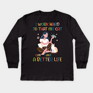 I Work Hard so That My Cat Can Have a Better Life Cat Lover Kids Long Sleeve T-Shirt